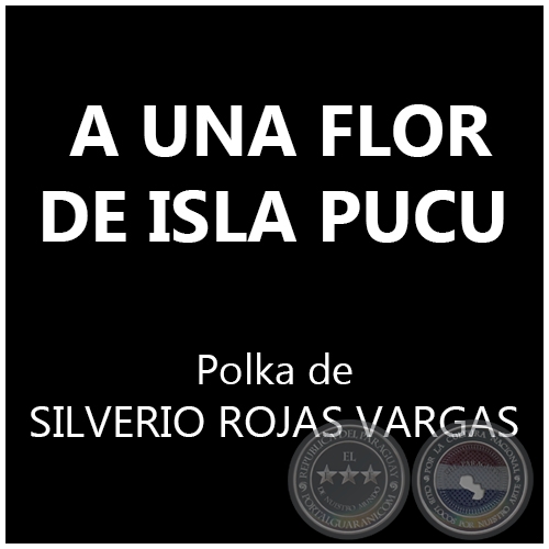 A UNA FLOR DE ISLA PUCU  Polka  SILVERIO ROJAS VARGAS